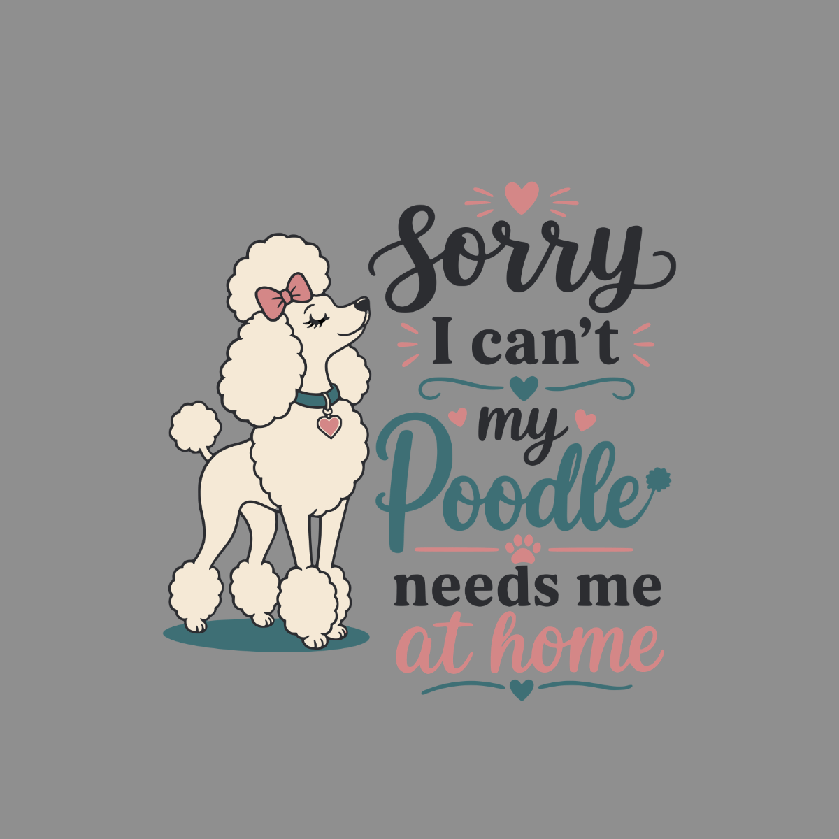 White poodle with bow next to text: Sorry I can't my Poodle needs me at home.