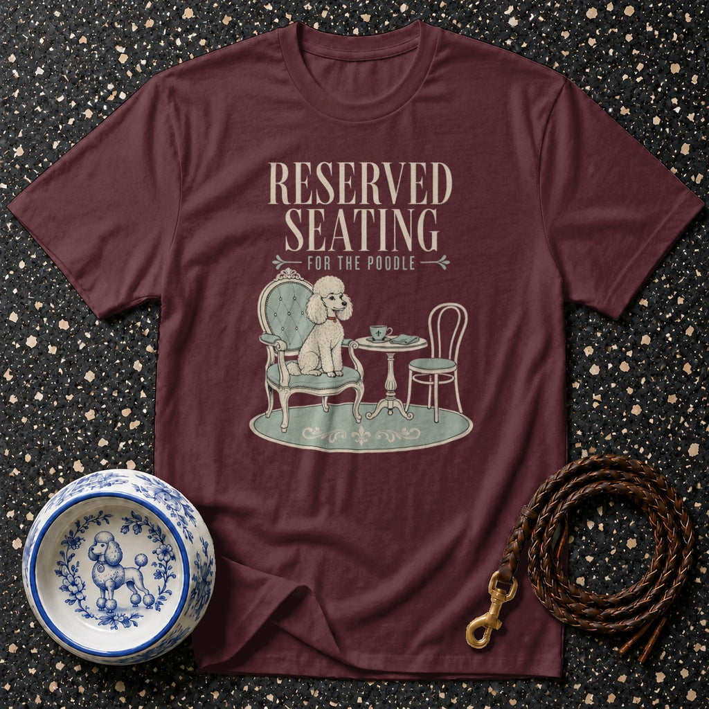 Maroon t-shirt with "RESERVED SEATING FOR THE POODLE" text and poodle illustration.