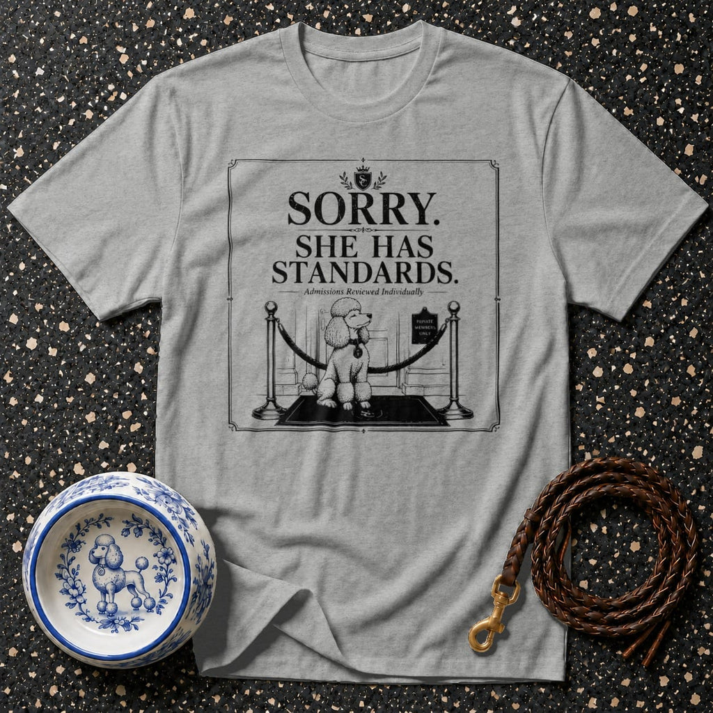 Grey t-shirt with poodle graphic and text "SORRY. SHE HAS STANDARDS. Admissions Reviewed Individually."