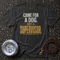 Dark gray t-shirt with text "Came for a dog. Got a supervisor."