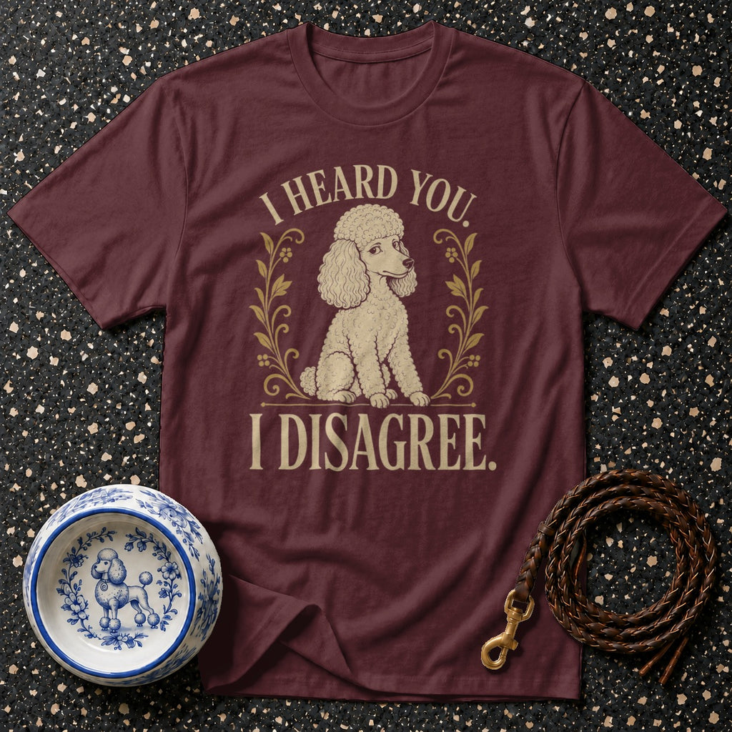 Maroon t-shirt with poodle graphic and text "I HEARD YOU. I DISAGREE."