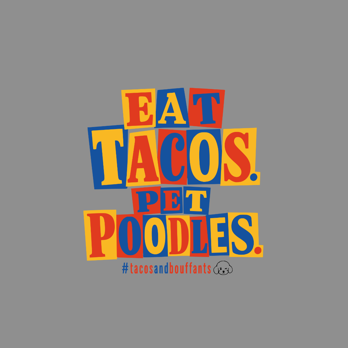EAT TACOS PET POODLES with hashtag tacosandbouffants