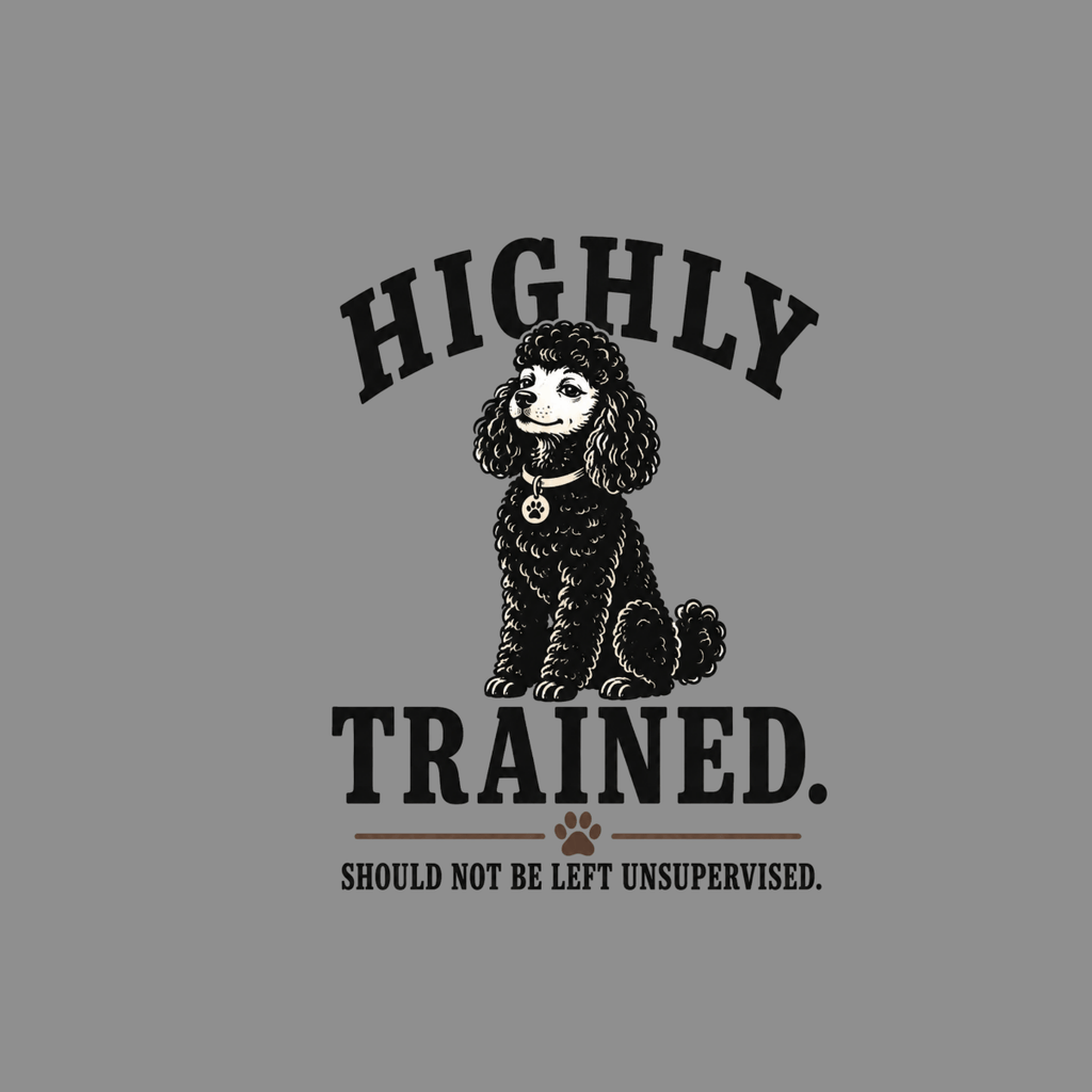 Black poodle sits with text "HIGHLY TRAINED. SHOULD NOT BE LEFT UNSUPERVISED."