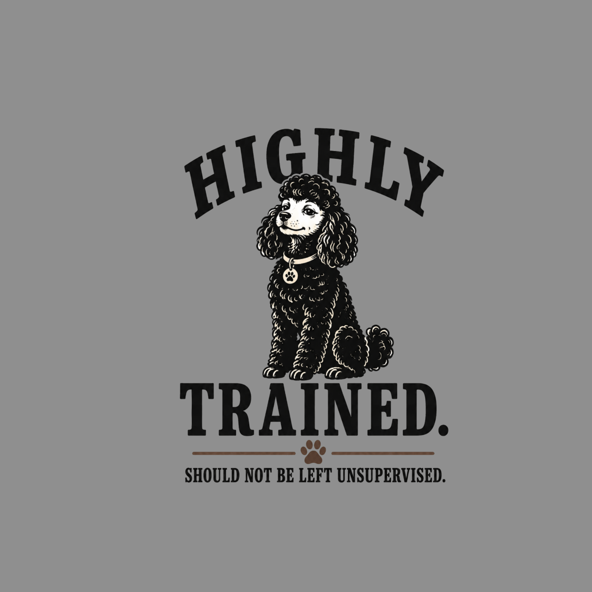 Black poodle sits with text "HIGHLY TRAINED. SHOULD NOT BE LEFT UNSUPERVISED."