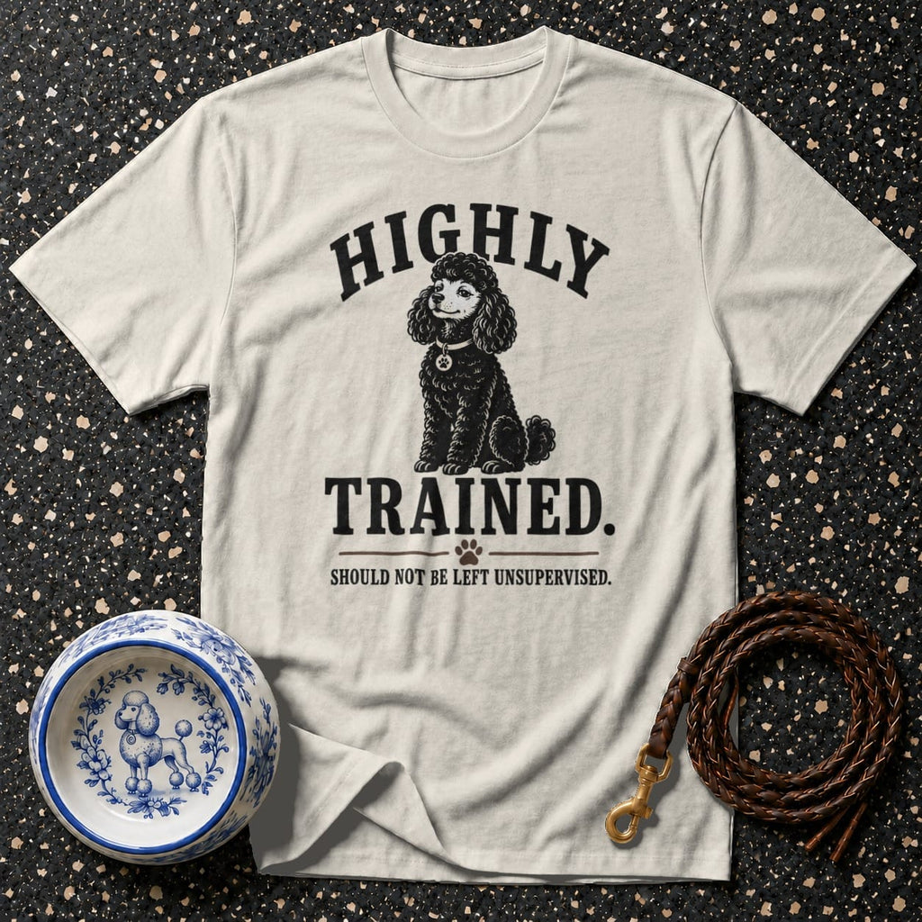 Cream t-shirt with "HIGHLY TRAINED. SHOULD NOT BE LEFT UNSUPERVISED." and a poodle graphic.
