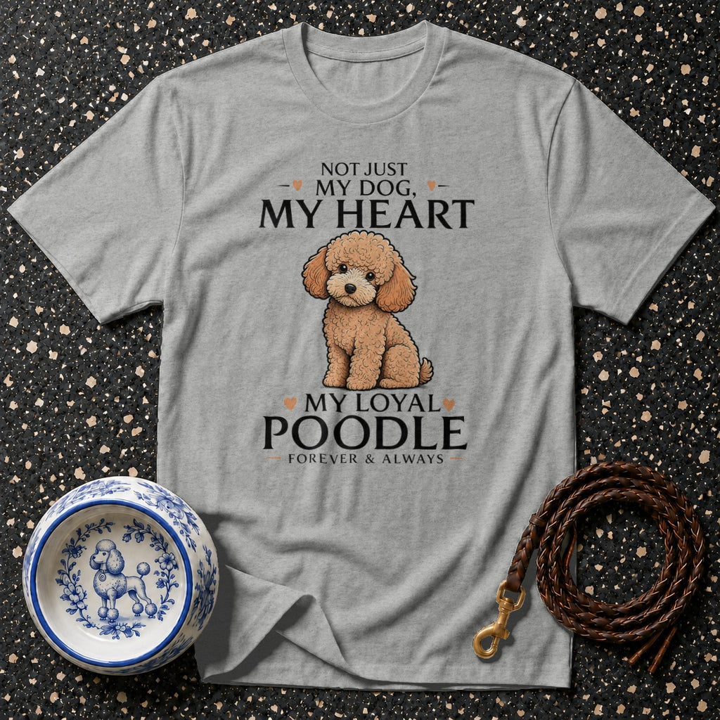 Gray t-shirt with "Not just my dog, my heart. My loyal poodle forever & always." and poodle illustration.