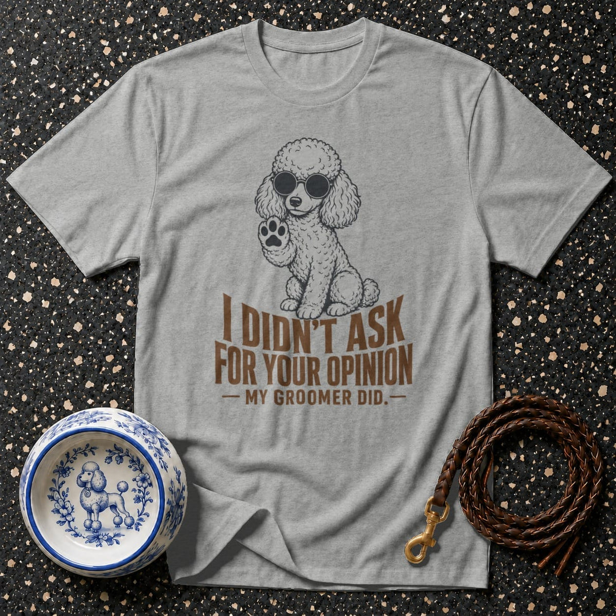 Gray t-shirt with a poodle wearing sunglasses, "I didn't ask for your opinion. My groomer did." text.