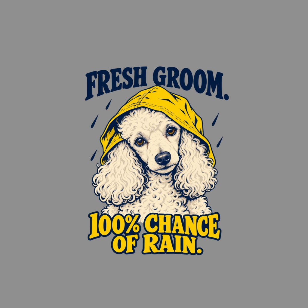 White poodle wearing a yellow raincoat with text "FRESH GROOM. 100% CHANCE OF RAIN."