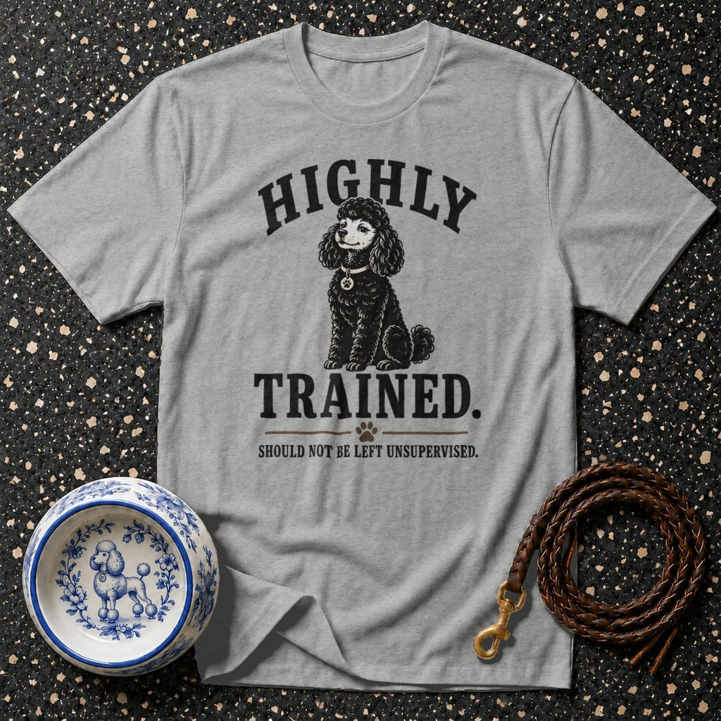 Grey t-shirt with "HIGHLY TRAINED. SHOULD NOT BE LEFT UNSUPERVISED." text and poodle graphic.