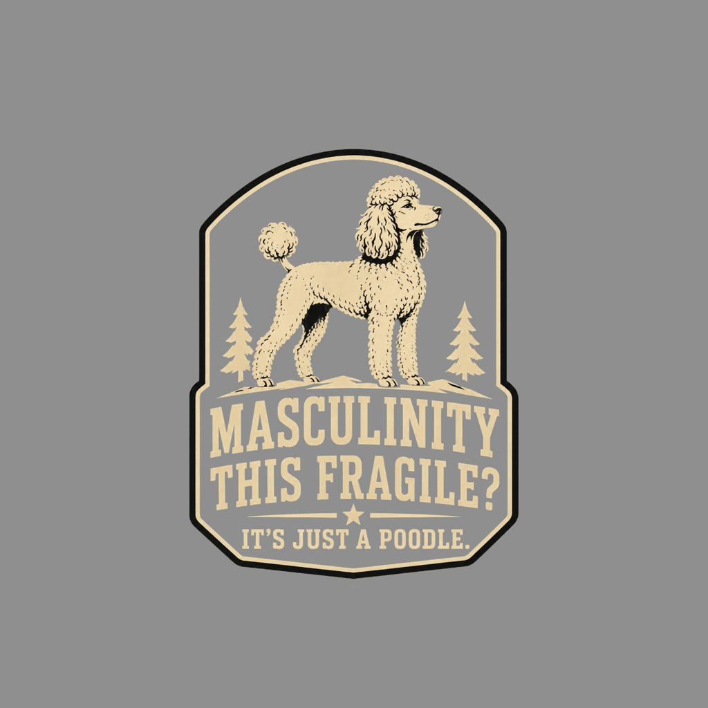 Light-colored poodle standing on a hill with trees and text "Masculinity This Fragile? It's Just A Poodle."