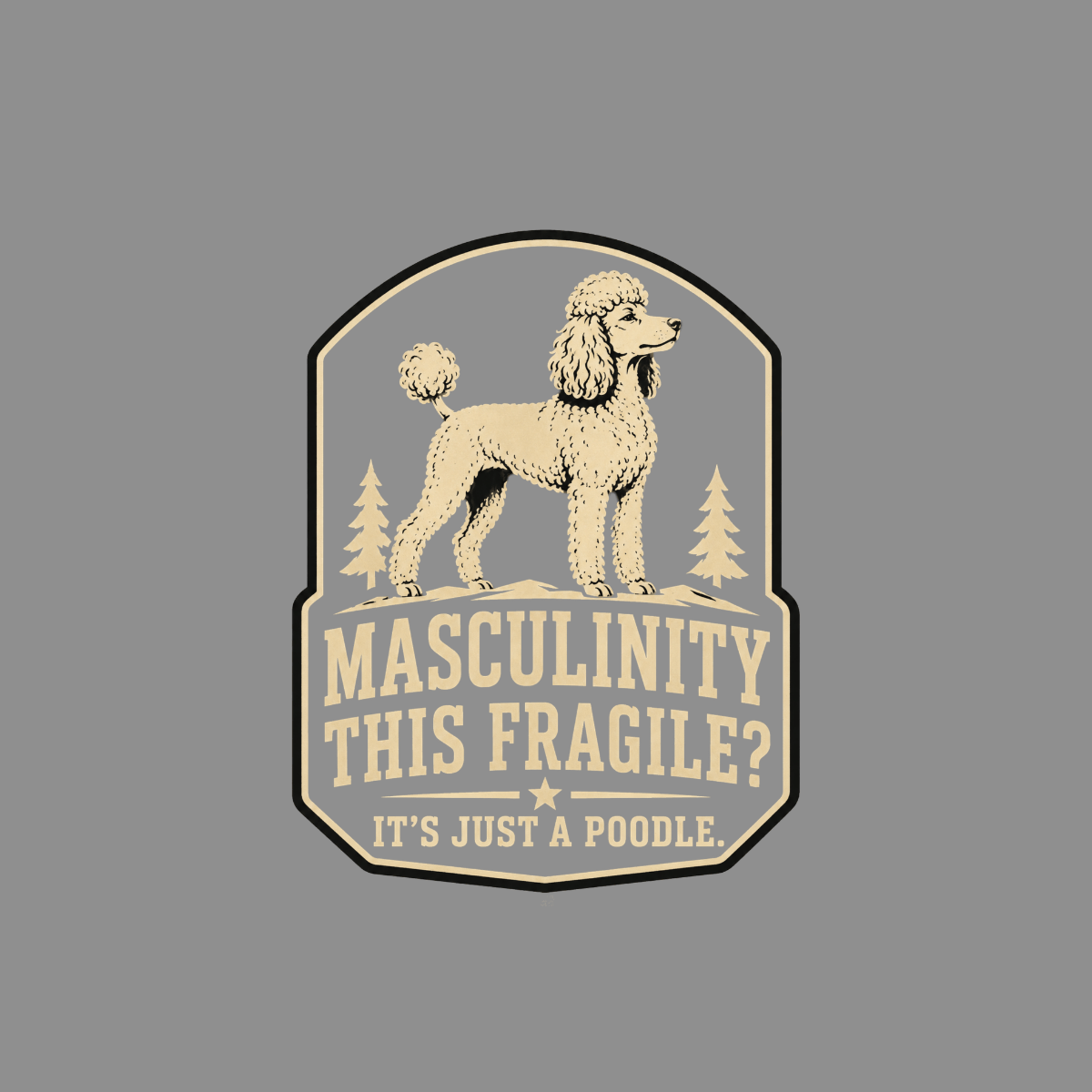 Light-colored poodle standing on a hill with trees and text "Masculinity This Fragile? It's Just A Poodle."