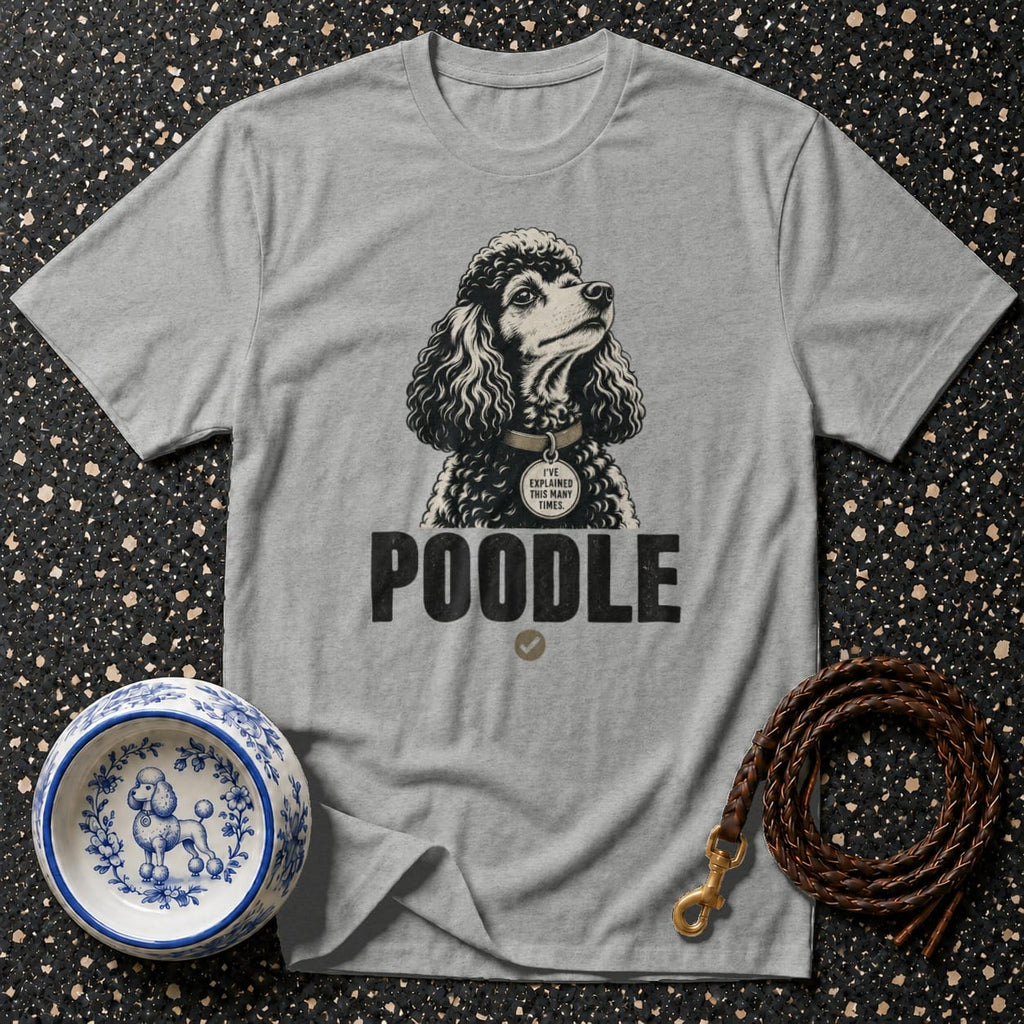 Grey t-shirt with a poodle graphic and the text "POODLE" and "I'VE EXPLAINED THIS MANY TIMES.".