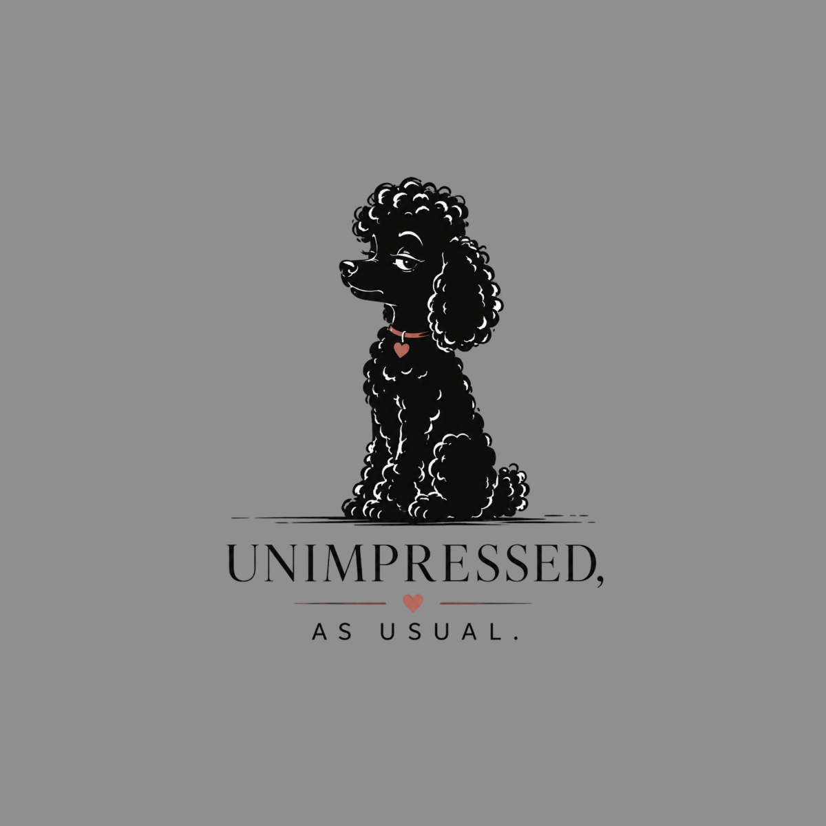 Black poodle with heart-shaped tag sitting, text reads "UNIMPRESSED, AS USUAL."