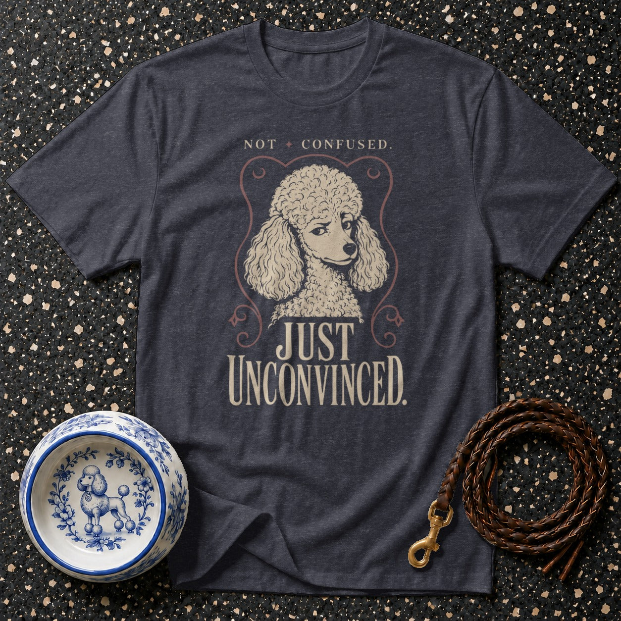 T-shirt with poodle graphic and text "NOT CONFUSED. JUST UNCONVINCED."