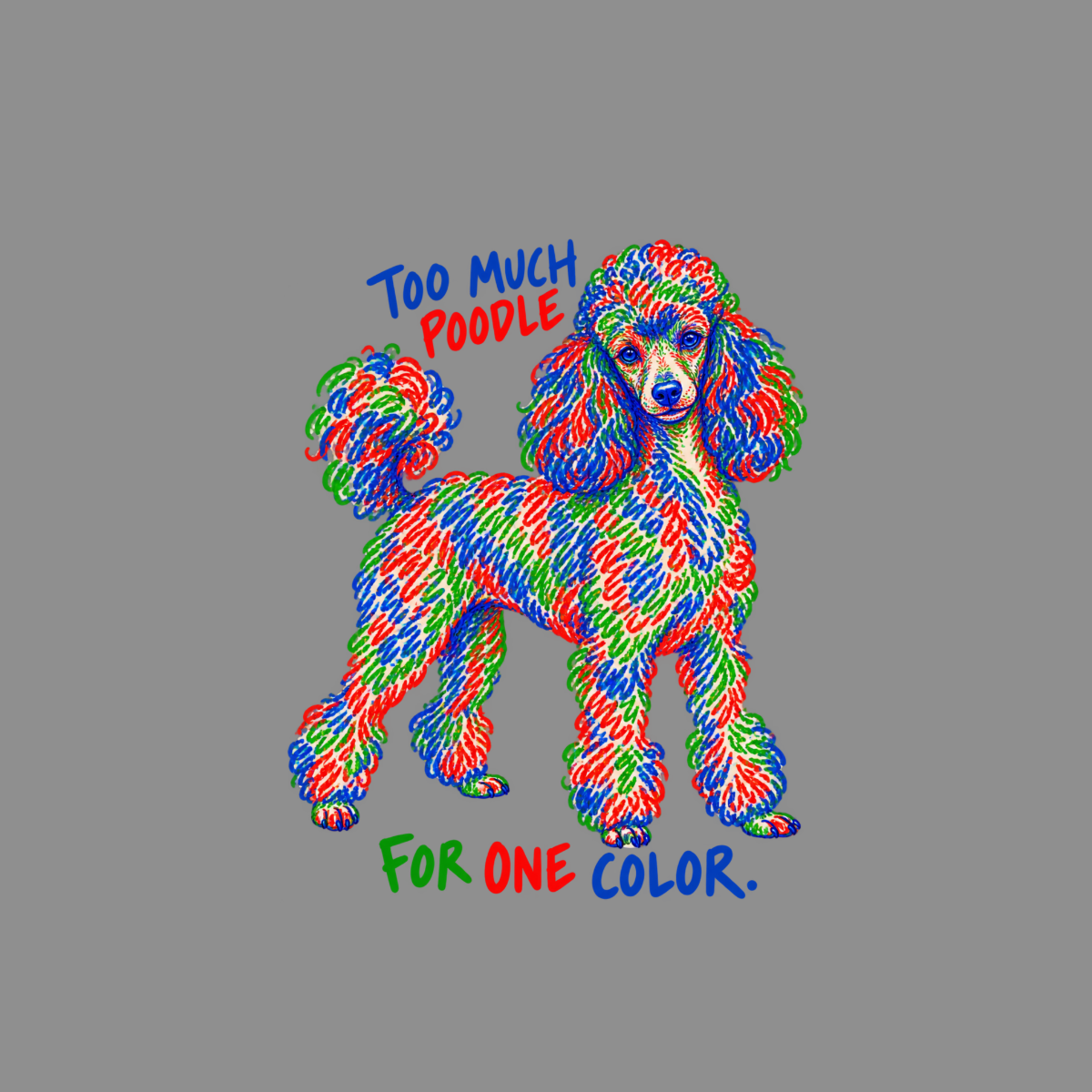Poodle in red, blue, and green, with text "Too much poodle for one color."