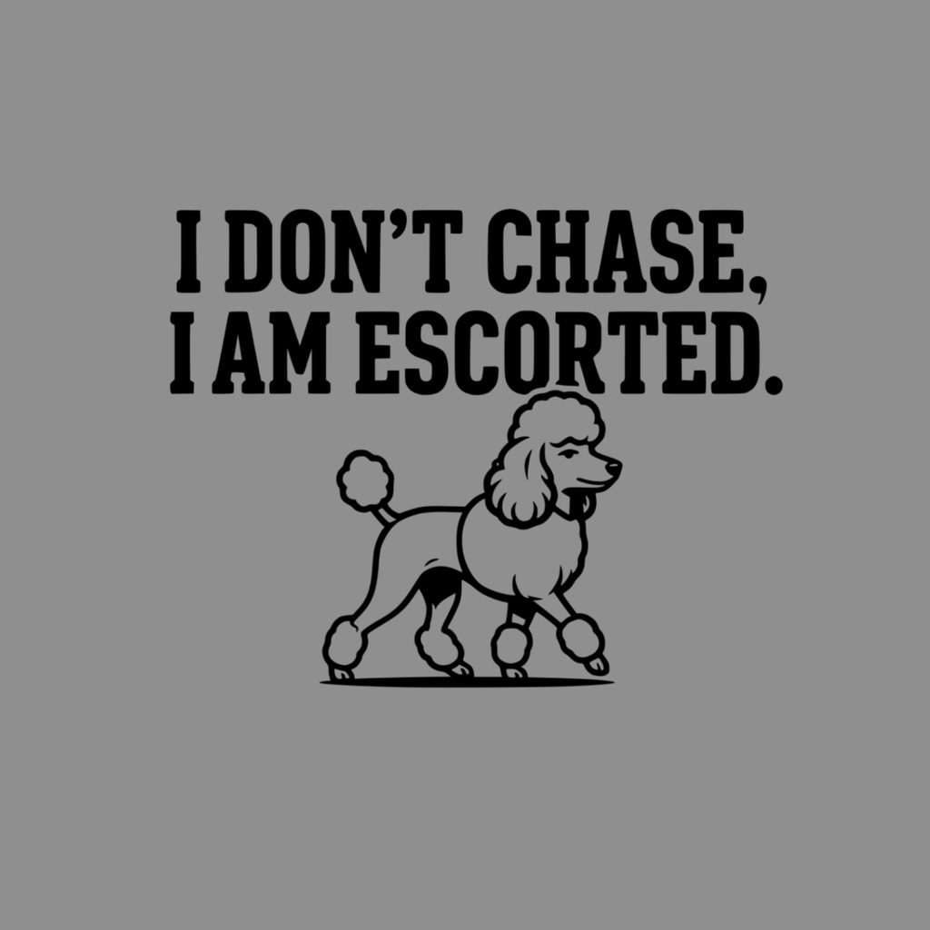 "I DON'T CHASE, I AM ESCORTED." text above a stylized poodle illustration.