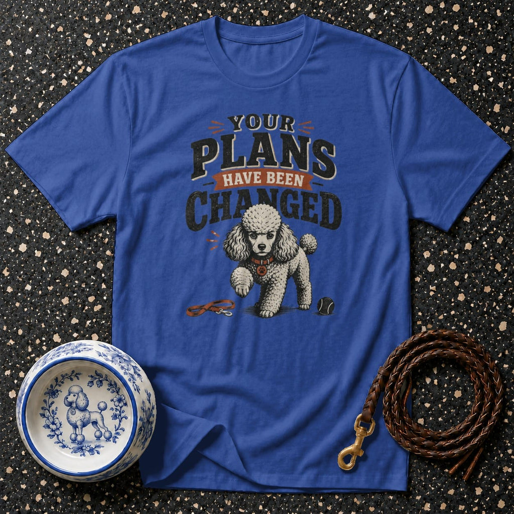 Blue t-shirt with a poodle and text "YOUR PLANS HAVE BEEN CHANGED".