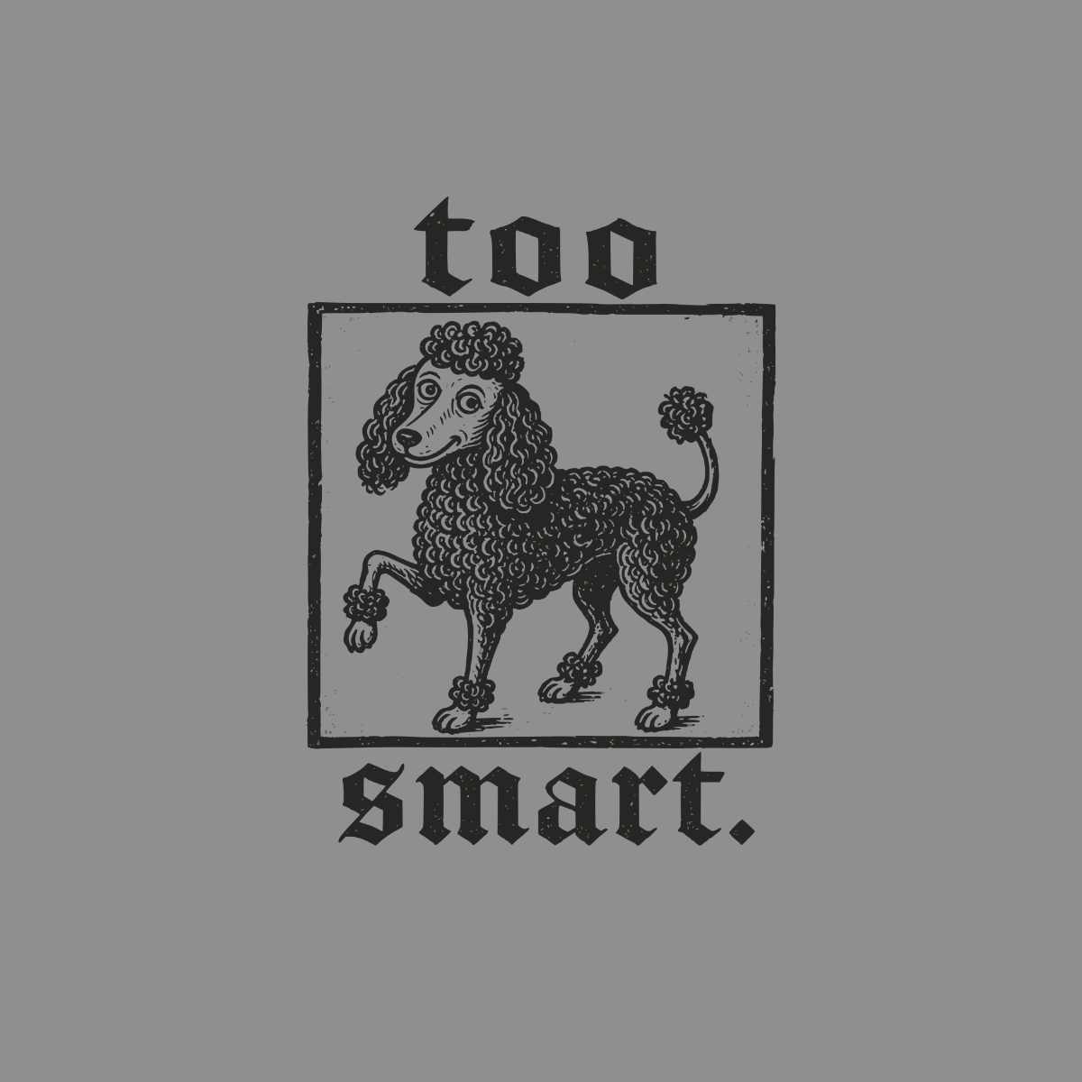 Vintage illustration of a poodle inside a square frame with text "too smart."