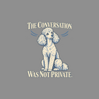 Illustration of a white poodle sitting with text "THE CONVERSATION WAS NOT PRIVATE."