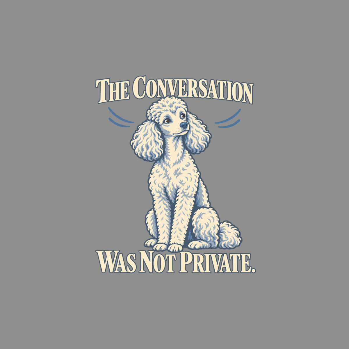 Illustration of a white poodle sitting with text "THE CONVERSATION WAS NOT PRIVATE."