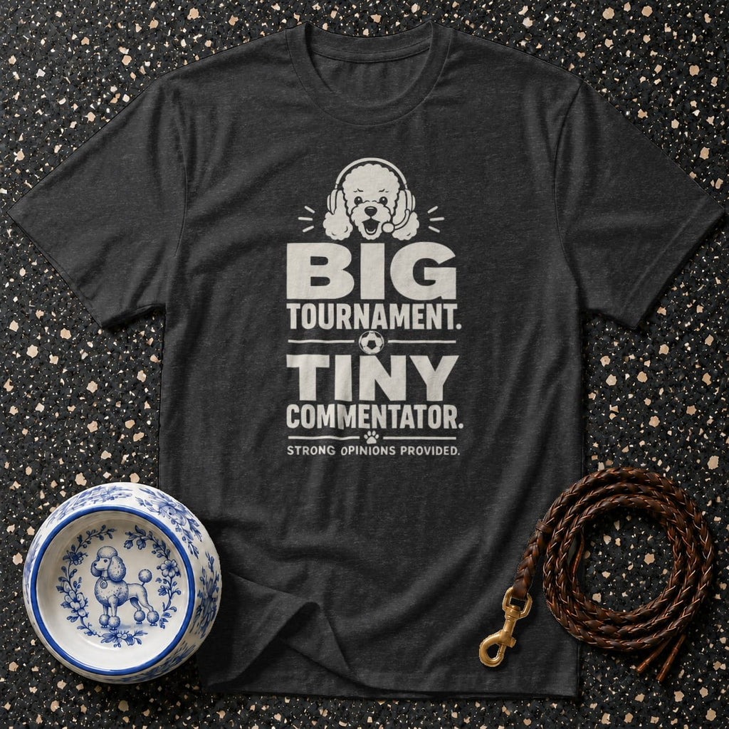 Dark t-shirt with "BIG TOURNAMENT. TINY COMMENTATOR. STRONG OPINIONS PROVIDED." text and poodle graphic.