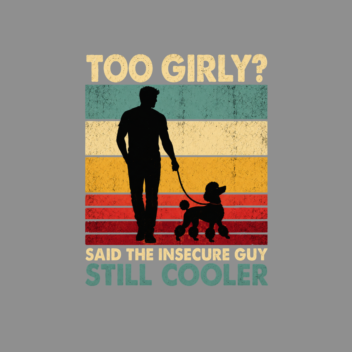 Silhouette of man walking a poodle with text "Too Girly? Said the Insecure Guy Still Cooler".