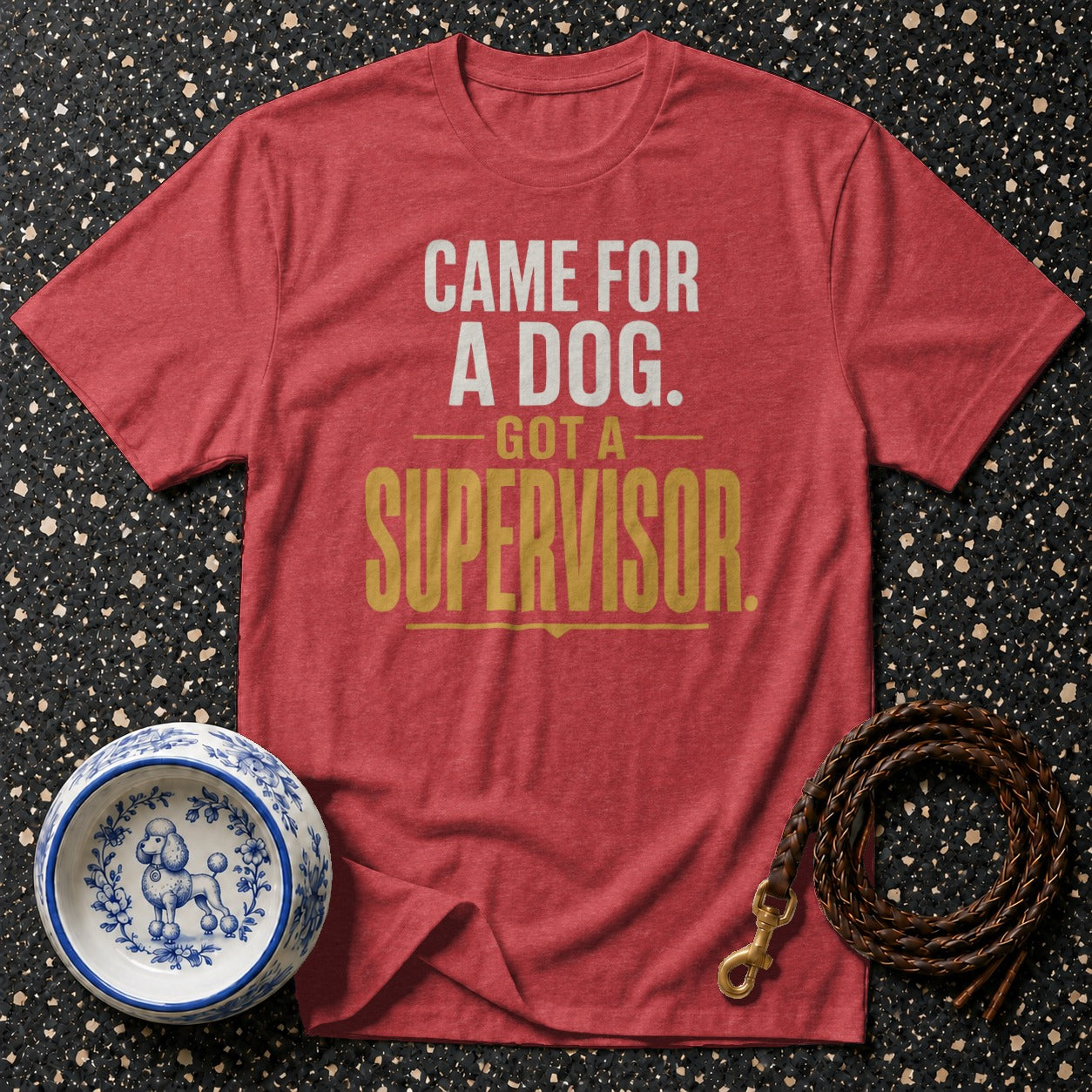 Red t-shirt with white text: "CAME FOR A DOG. GOT A SUPERVISOR."