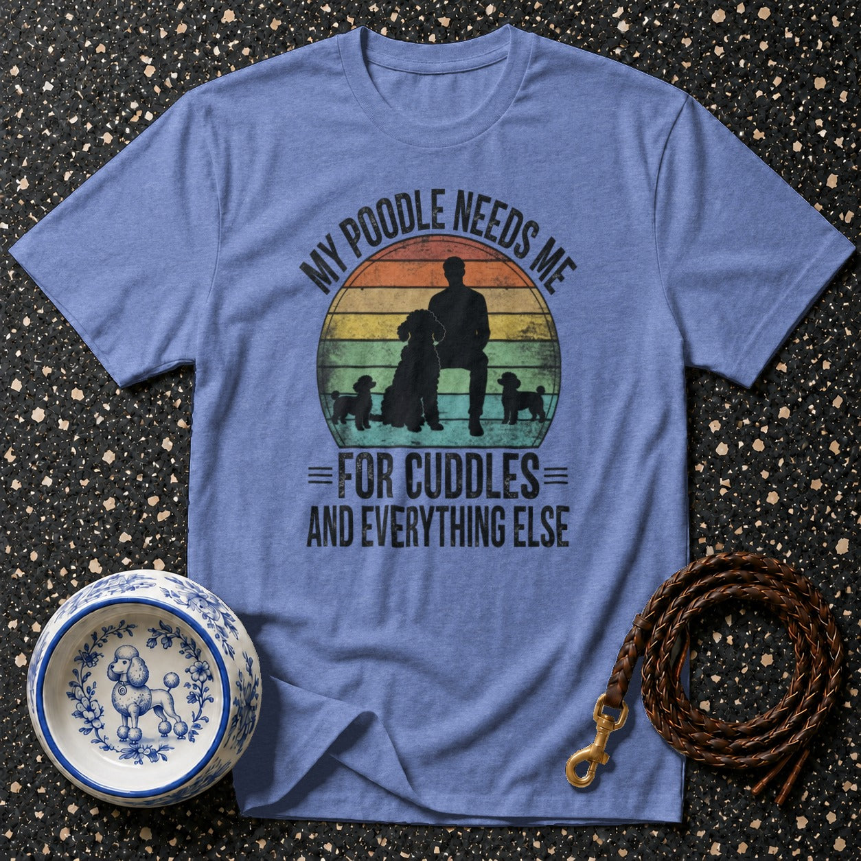 T-shirt with "My Poodle Needs Me For Cuddles And Everything Else" graphic.