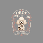 White poodle with "Drop Everything. The Poodle Has Needs." text.