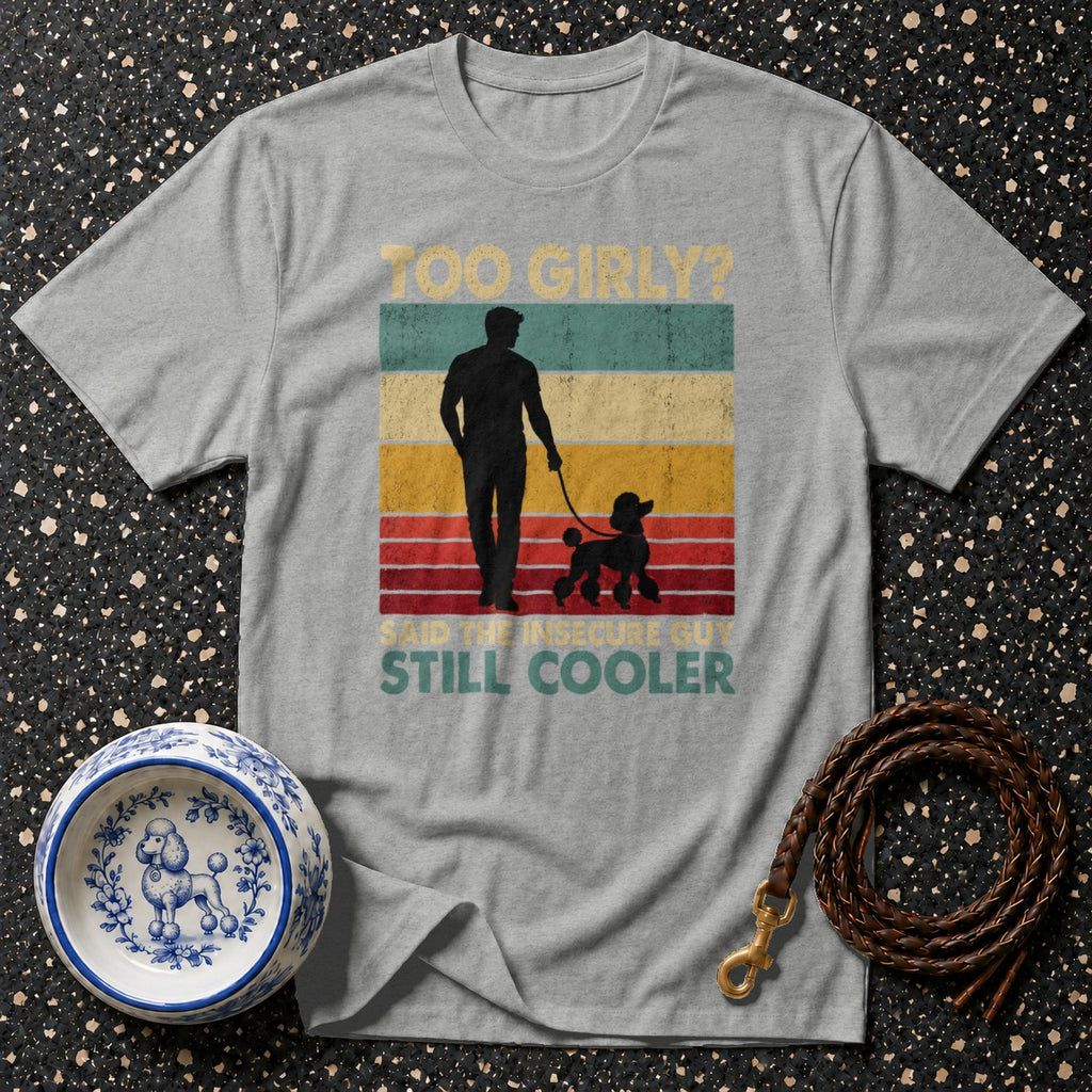 Grey t-shirt with text "TOO GIRLY? SAID THE INSECURE GUY STILL COOLER" and a silhouette of a man walking a poodle.