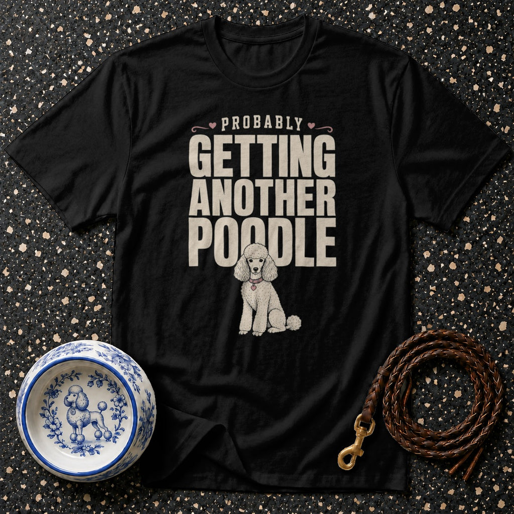 Black t-shirt with text "PROBABLY GETTING ANOTHER POODLE" and a poodle illustration.