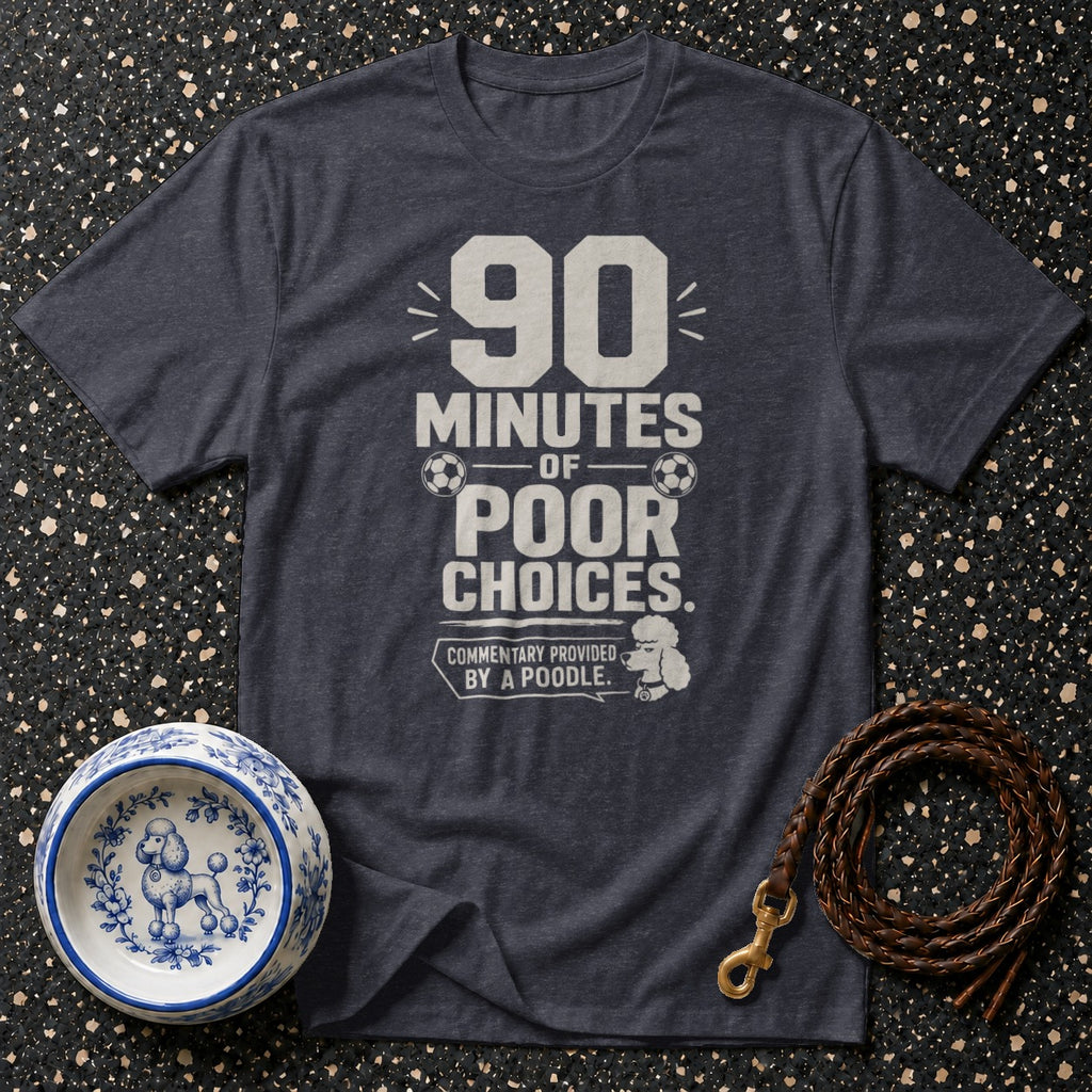 Dark t-shirt with "90 MINUTES OF POOR CHOICES. COMMENTARY PROVIDED BY A POODLE." text.