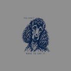Black poodle with text "YOU DON'T HAVE TO SAY IT."