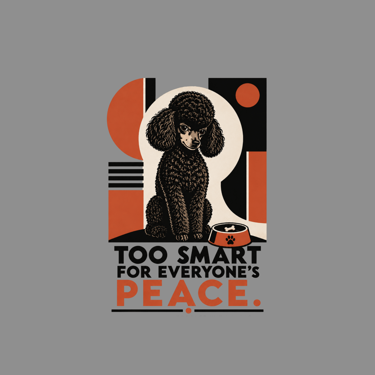 Black poodle sits near bowl with text "TOO SMART FOR EVERYONE'S PEACE."