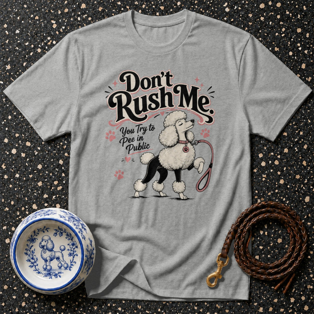 Grey t-shirt with "Don't Rush Me. You Try to Pee in Public" and a poodle graphic.