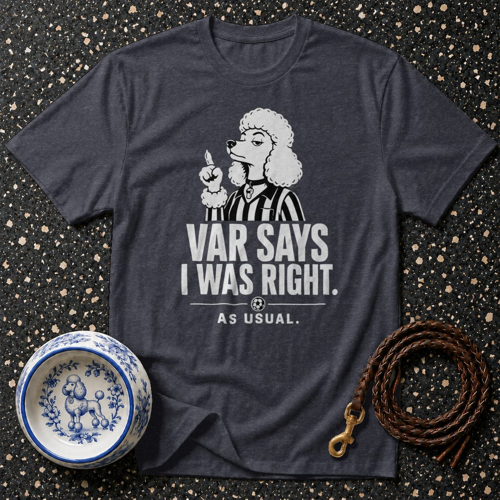 Dark grey t-shirt with a poodle in a referee uniform and text "VAR SAYS I WAS RIGHT. AS USUAL."