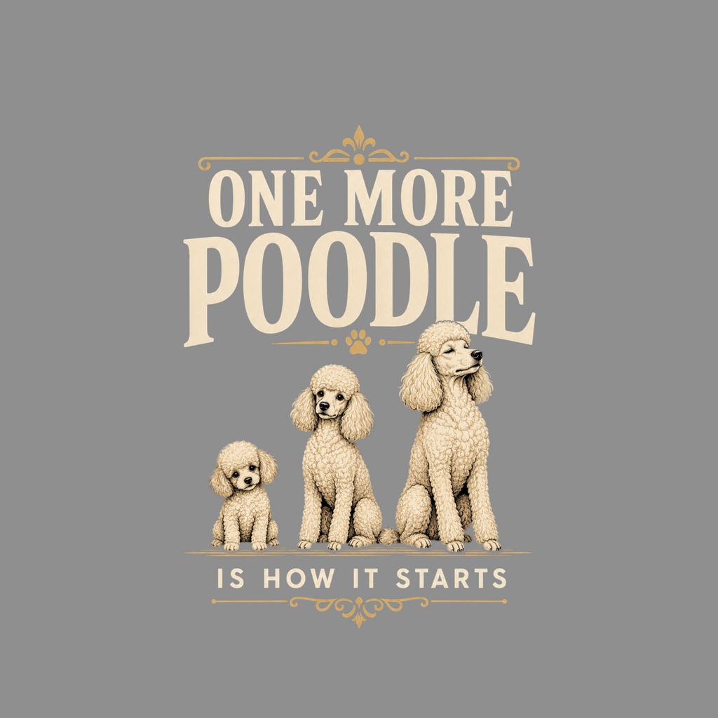 Three poodles of increasing size with text "ONE MORE POODLE IS HOW IT STARTS".