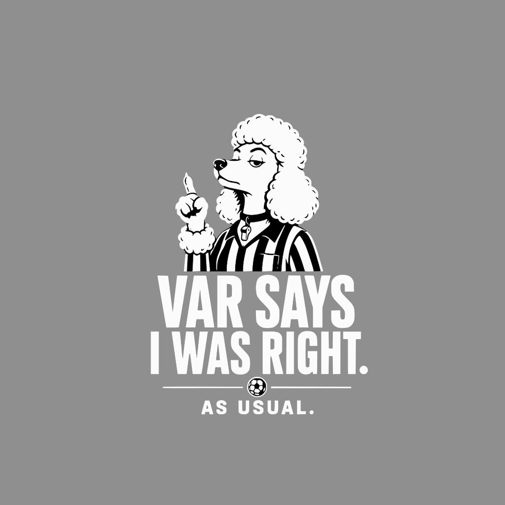 Poodle referee with text "VAR SAYS I WAS RIGHT. AS USUAL."