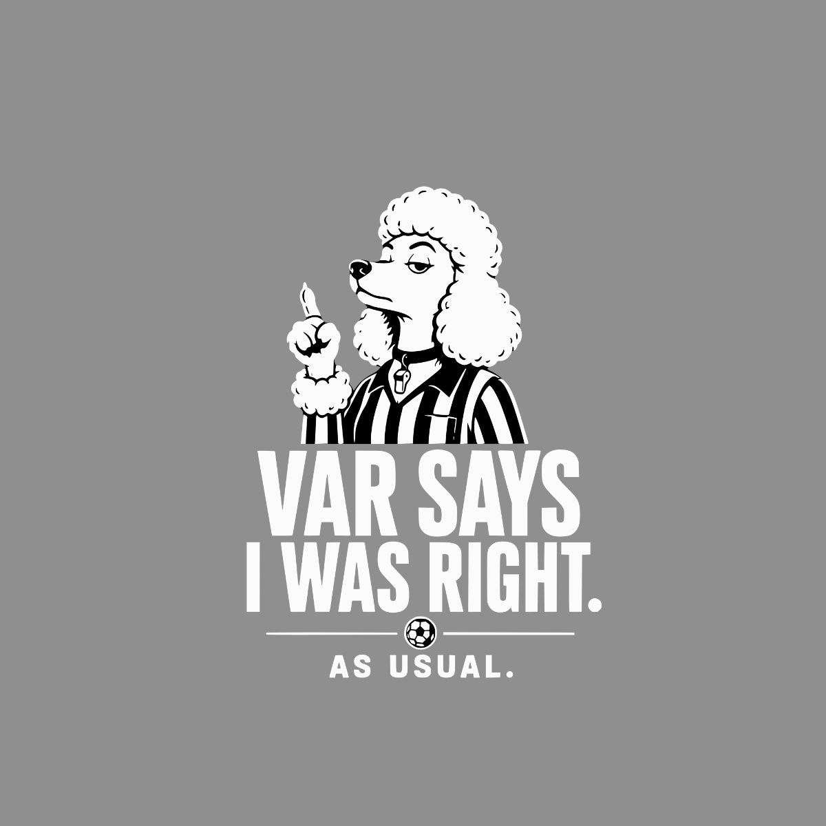 Poodle referee with text "VAR SAYS I WAS RIGHT. AS USUAL."