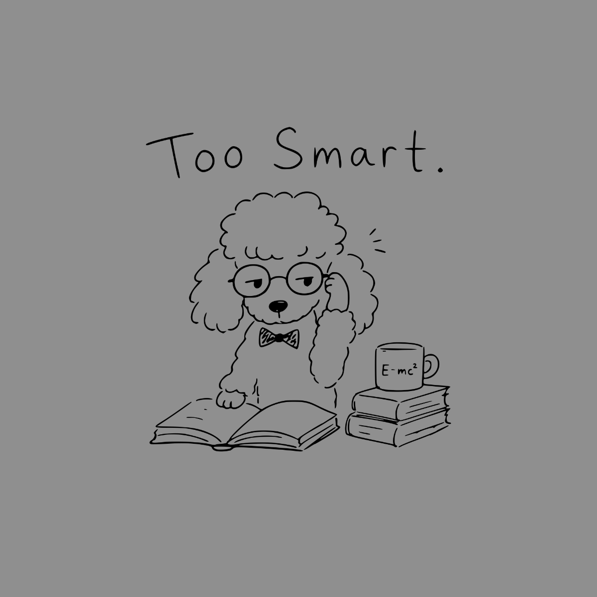Poodle with glasses reads a book, "Too Smart." text above.