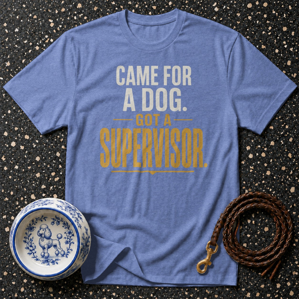 Blue t-shirt with text "Came for a dog. Got a supervisor."