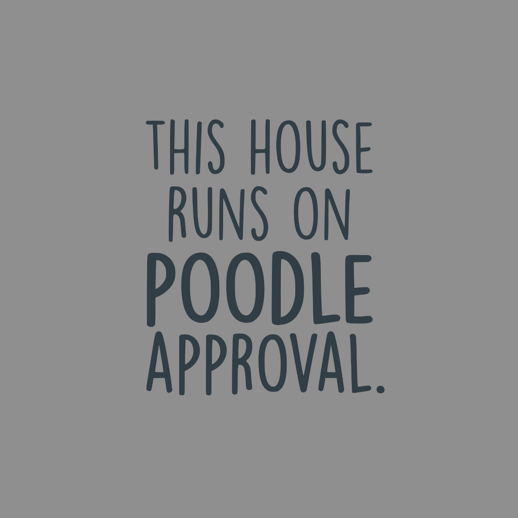 This house runs on poodle approval text on a gray background.