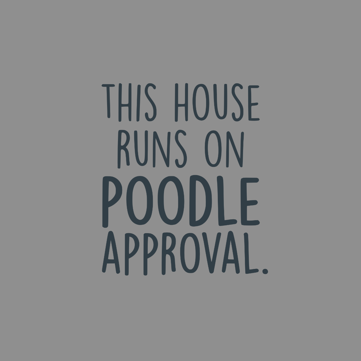 This house runs on poodle approval text on a gray background.