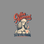 Poodle with coffee cup and text "Coffee Approved You're Still Pending".