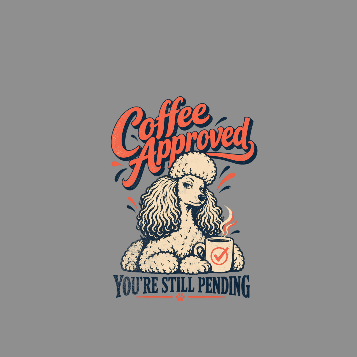 Poodle with coffee cup and text "Coffee Approved You're Still Pending".