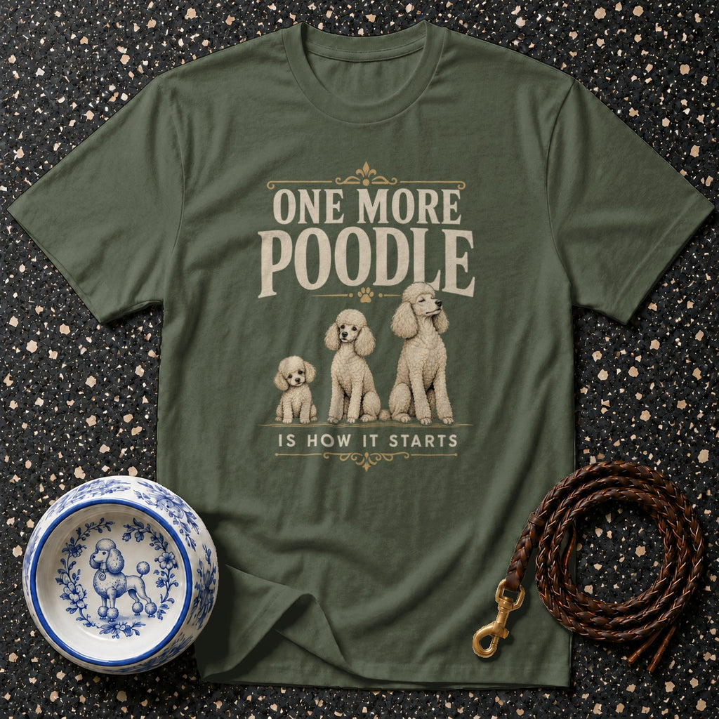 Dark green t-shirt with three poodles and text "ONE MORE POODLE IS HOW IT STARTS."
