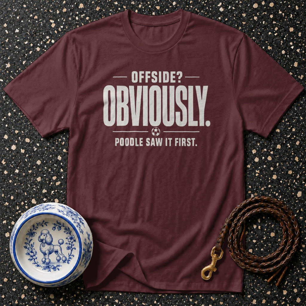 Maroon t-shirt with "Offside? Obviously. Poodle saw it first." text.