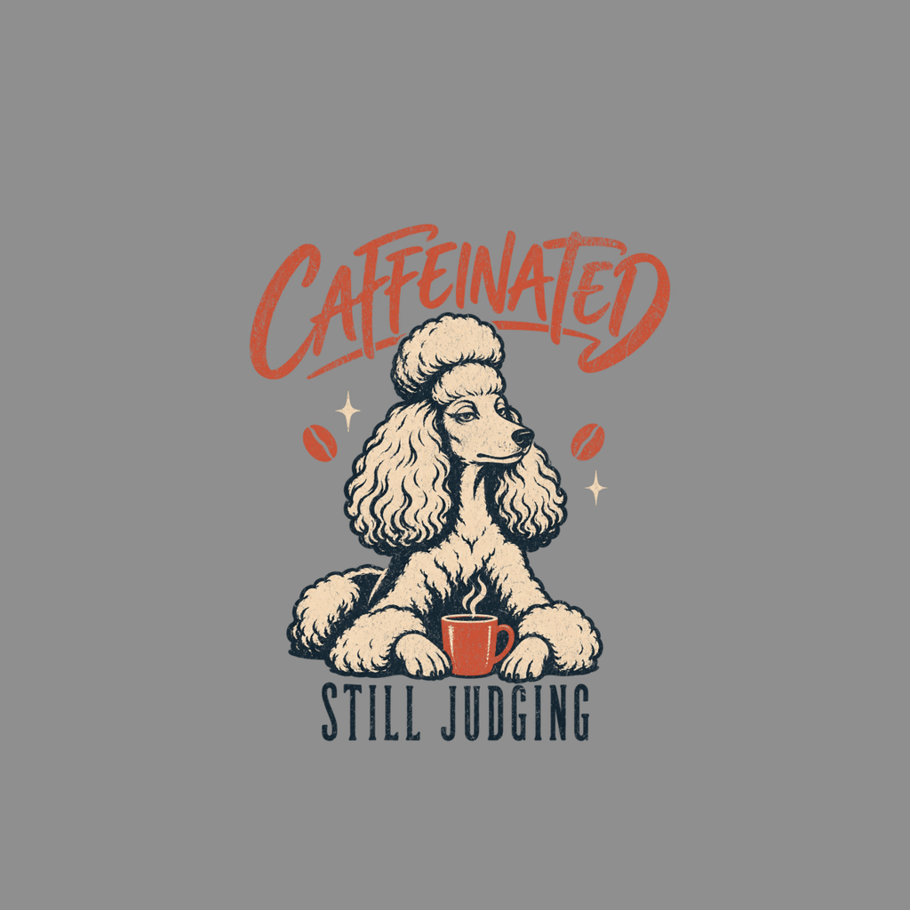 A poodle with a coffee cup and text reading "CAFFEINATED STILL JUDGING".