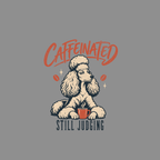 A poodle with a coffee cup and text reading "CAFFEINATED STILL JUDGING".