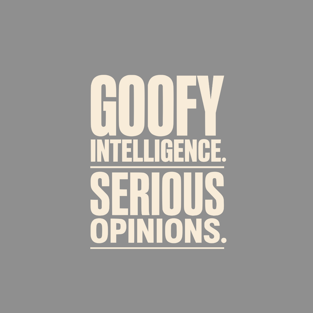 Goofy Intelligence. Serious Opinions. text on a gray background.